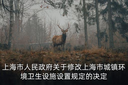 上海市衛(wèi)生設(shè)施專項規(guī)劃，上海市人民政府關(guān)于修改上海市城鎮(zhèn)環(huán)境衛(wèi)生設(shè)施設(shè)置規(guī)定的決定