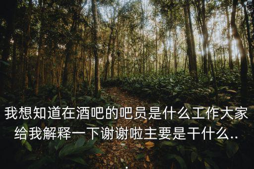 我想知道在酒吧的吧員是什么工作大家給我解釋一下謝謝啦主要是干什么...