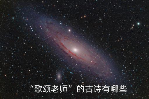 歌頌老師的古詩,歌頌老師古詩名句有哪些?