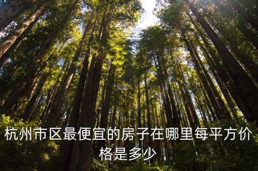 杭州房價最低的樓盤是哪個，現在杭州哪里的房價最便宜