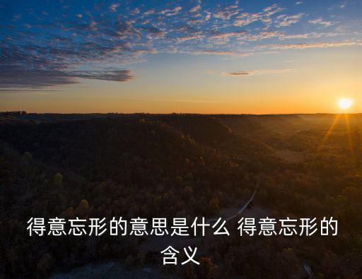  得意忘形的意思是什么 得意忘形的含義