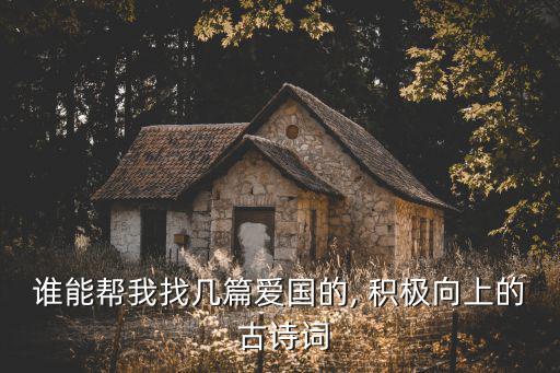 誰能幫我找幾篇愛國的, 積極向上的 古詩詞