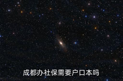 成都辦社保需要戶口本嗎