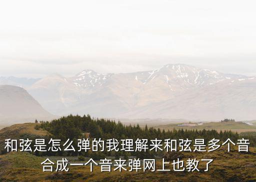 和弦是怎么彈的我理解來和弦是多個音合成一個音來彈網上也教了