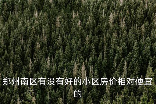 南開哪個(gè)小區(qū)房?jī)r(jià)低質(zhì)量好，南通哪個(gè)小區(qū)的房子最便宜