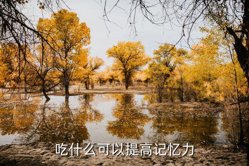 提高記憶力的食物，吃什么食物提高記憶