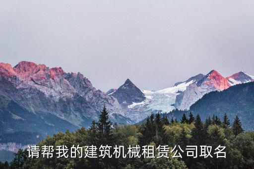 請幫我的建筑機械租賃公司取名