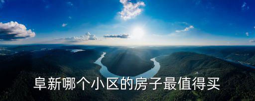 阜新哪個小區的房子最值得買