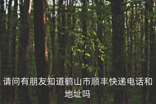 請問有朋友知道鶴山市順豐快遞電話和地址嗎