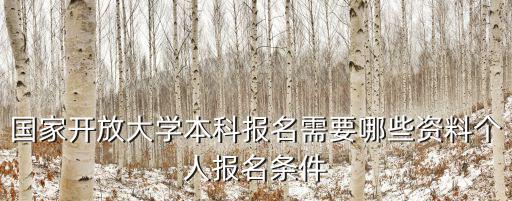 國家開放大學本科報名需要哪些資料個人報名條件