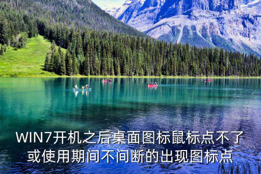 WIN7開機之后桌面圖標鼠標點不了或使用期間不間斷的出現圖標點