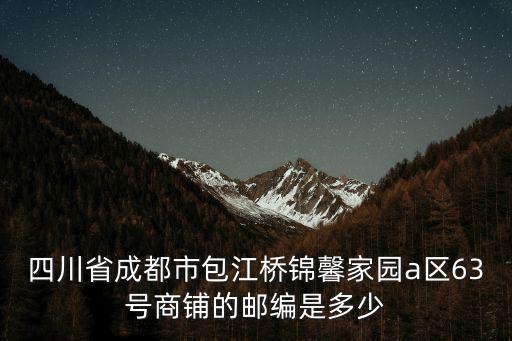 四川省成都市包江橋錦馨家園a區(qū)63號(hào)商鋪的郵編是多少