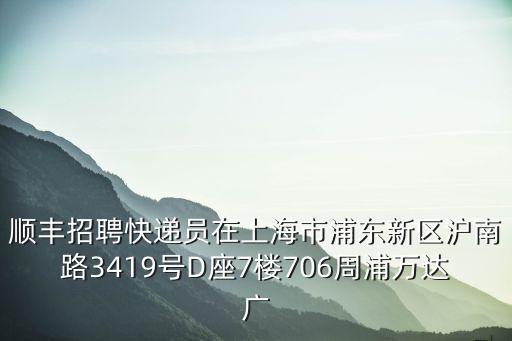 順豐招聘快遞員在上海市浦東新區(qū)滬南路3419號D座7樓706周浦萬達(dá)廣