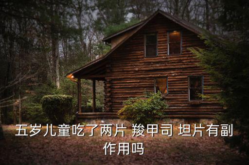 五歲兒童吃了兩片 羧甲司 坦片有副作用嗎