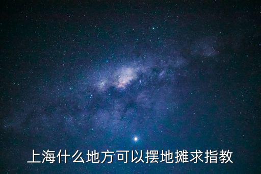 上海什么地方可以擺地攤求指教