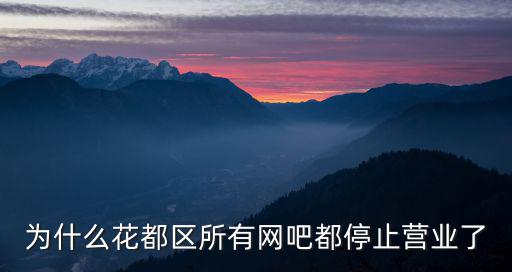 為什么花都區所有網吧都停止營業了