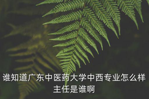 林小樺廣州中醫(yī)藥大學(xué)，研究生已經(jīng)畢業(yè)的朋友請(qǐng)介紹一下中醫(yī)藥 大學(xué)里主修經(jīng)方還帶研究生