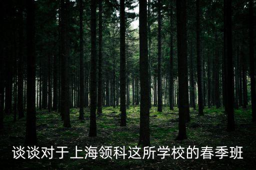 談?wù)剬?duì)于上海領(lǐng)科這所學(xué)校的春季班