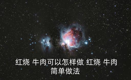  紅燒 牛肉可以怎樣做 紅燒 牛肉簡單做法