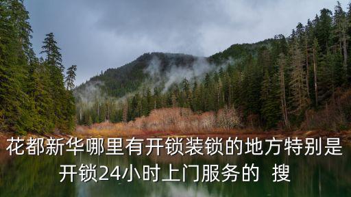 花都新華哪里有開鎖裝鎖的地方特別是開鎖24小時上門服務的  搜