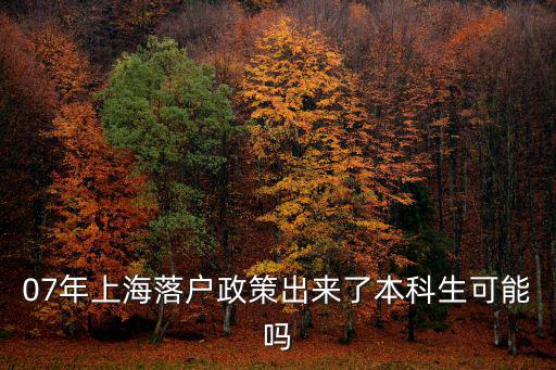 07年上海落戶政策出來了本科生可能嗎