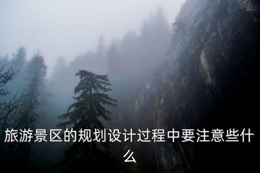 旅游景區的規劃設計過程中要注意些什么