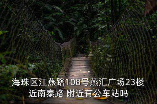 海珠區(qū)江燕路108號(hào)燕匯廣場(chǎng)23樓近南泰路 附近有公車站嗎