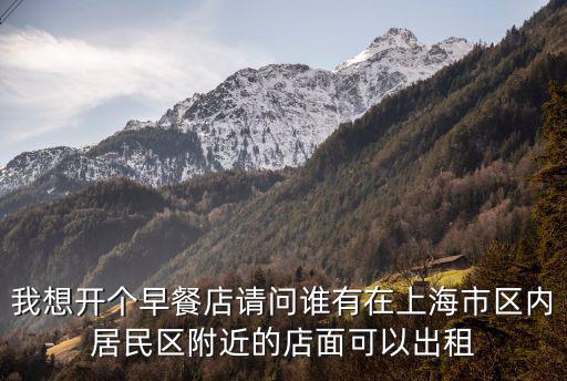 我想開個早餐店請問誰有在上海市區內居民區附近的店面可以出租