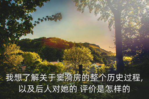 我想了解關于竇漪房的整個歷史過程,以及后人對她的 評價是怎樣的