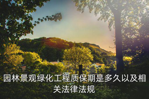 園林景觀綠化工程質(zhì)保期是多久以及相關(guān)法律法規(guī)