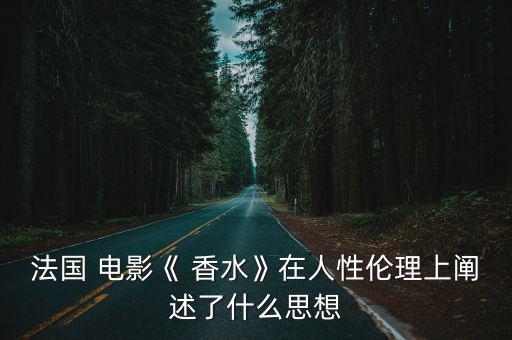 法國 電影《 香水》在人性倫理上闡述了什么思想
