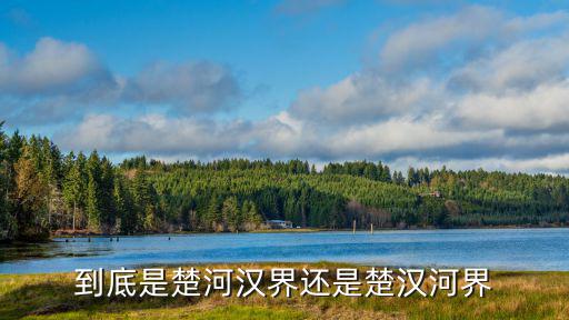到底是楚河漢界還是楚漢河界