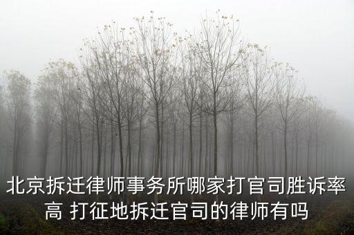 北京拆遷律師事務(wù)所哪家打官司勝訴率高 打征地拆遷官司的律師有嗎