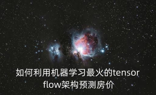 如何利用機(jī)器學(xué)習(xí)最火的tensor flow架構(gòu)預(yù)測(cè)房?jī)r(jià)
