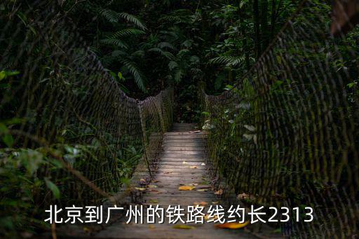 北京到廣州的鐵路線約長2313