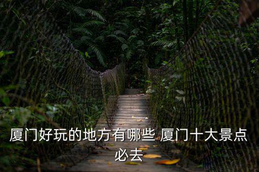 廈門好玩的地方有哪些 廈門十大景點必去