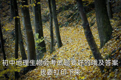 初中地理生物會考試題要好的哦及答案我要打印下來