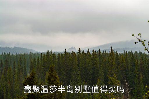 鑫聚溫莎半島別墅值得買嗎