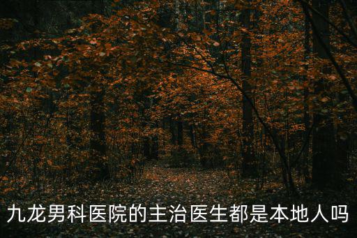 九龍男科醫院的主治醫生都是本地人嗎