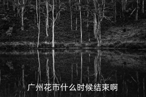 廣州花市什么時候結束啊