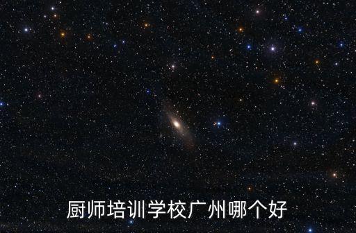 廚師培訓學校廣州哪個好
