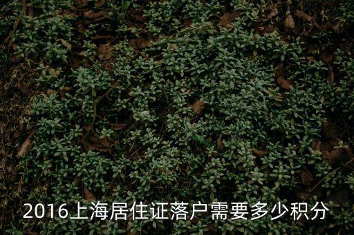 上海積分落戶要多少分才能入戶，2016上海居住證落戶需要多少積分
