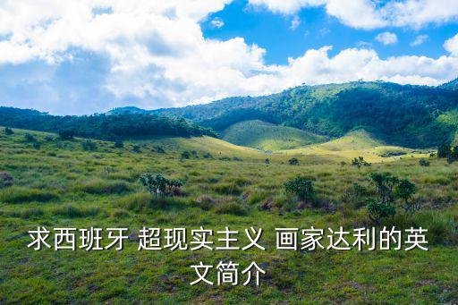 求西班牙 超現(xiàn)實主義 畫家達(dá)利的英文簡介