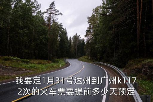 我要定1月31號(hào)達(dá)州到廣州k1172次的火車票要提前多少天預(yù)定