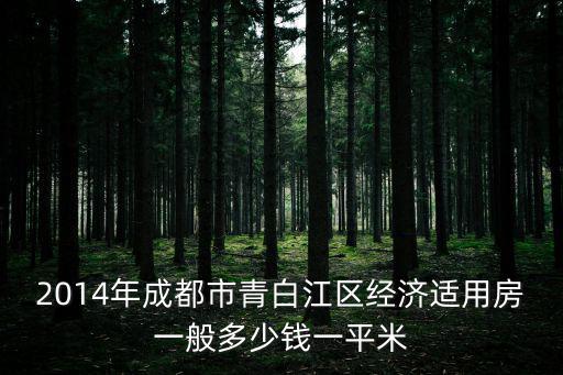 2014年成都市青白江區(qū)經(jīng)濟(jì)適用房一般多少錢一平米