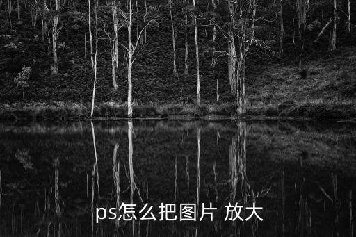  ps怎么把圖片 放大