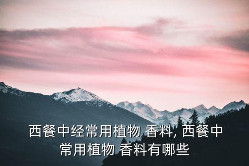  西餐中經(jīng)常用植物 香料, 西餐中常用植物 香料有哪些
