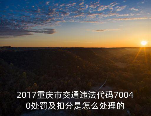 2017重慶市交通違法代碼70040處罰及扣分是怎么處理的