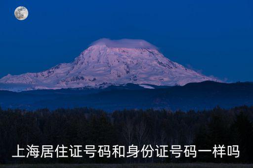 上海市居住證號(hào)碼就是身份證號(hào)碼，上海長(zhǎng)期居住證號(hào)碼是不是身份證號(hào)碼