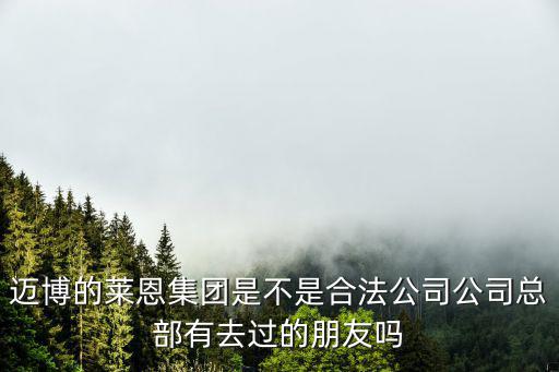 邁博的萊恩集團是不是合法公司公司總部有去過的朋友嗎